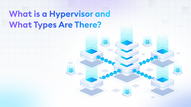 What is a Hypervisor and What Types Are There