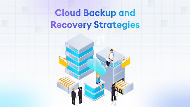 Cloud Backup and Recovery Strategies