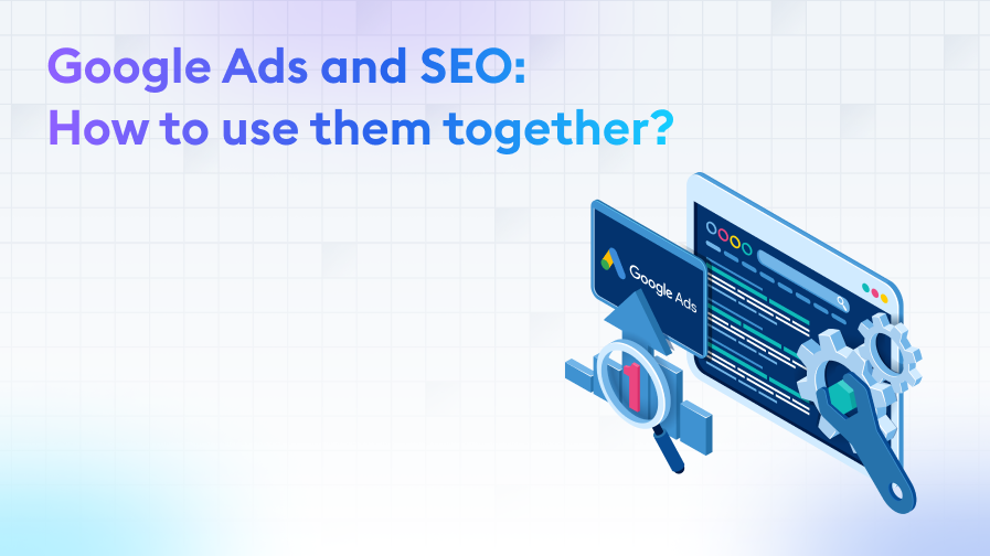How-to-Use-Google-Ads-and-SEO-Together Google Ads and SEO: How to Use Them Together?
