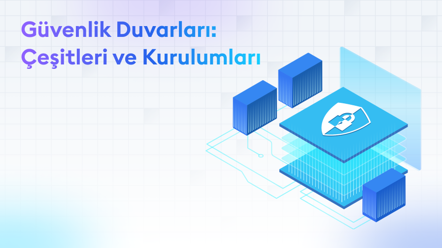 Guvenlik-Duvarlari-Cesitleri-ve-Kurulumlari Güvenlik Duvarları: Çeşitleri ve Kurulumları