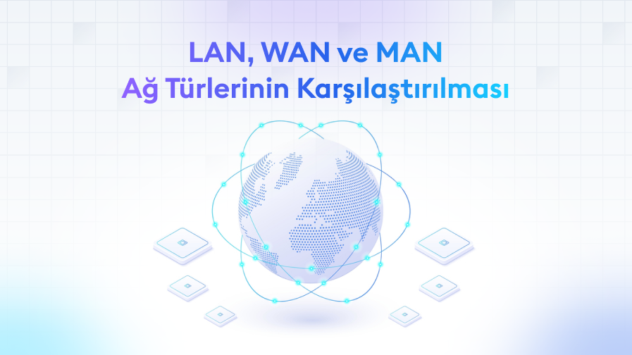 LAN-WAN-ve-MAN-Ag-Turlerinin-Karsilastirilmasi LAN, WAN ve MAN: Ağ Türlerinin Karşılaştırılması