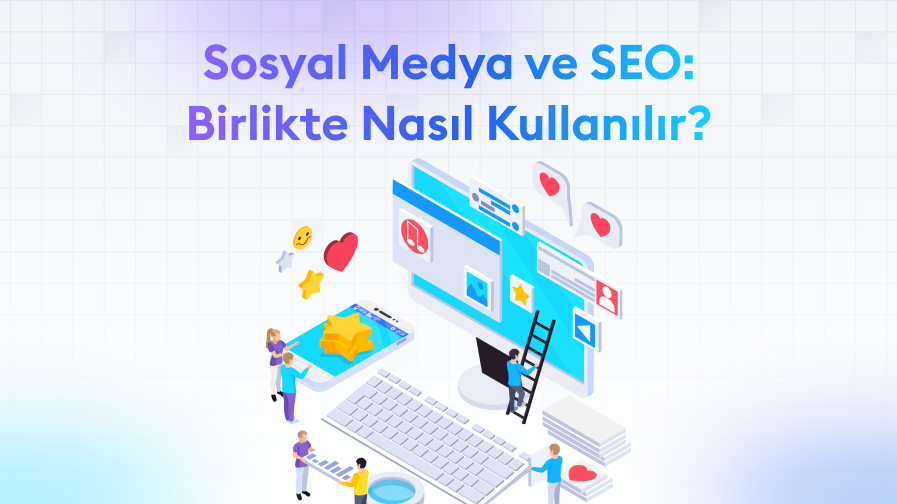 Sosyal-Medya-SEO Sosyal Medya ve SEO: Birlikte Nasıl Kullanılır?