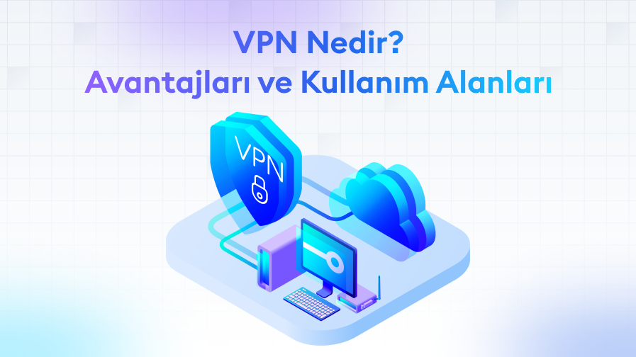 VPN-Nedir-Avantajlari-ve-Kullanim-Alanlari VPN Nedir? Avantajları ve Kullanım Alanları