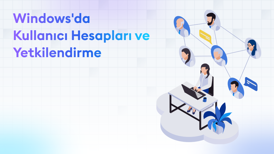 Windows-da-Kullanici-Hesaplari-ve-Yetkilendirme Windows'da Kullanıcı Hesapları ve Yetkilendirme